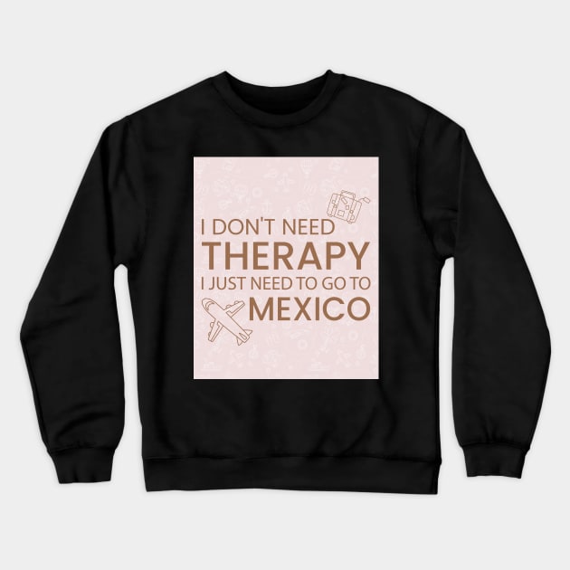 I Don’t Need Therapy I Just Need To Go to Mexico Premium Quality Travel Bag, Funny Travel Bag | Gift for Travel Lover| Mexico Travel Crewneck Sweatshirt by ahadnur9926